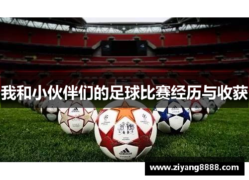 我和小伙伴们的足球比赛经历与收获